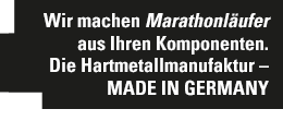 Wir machen Marathonläufer aus Ihren Komponenten Die Hartmetallmanufaktur – Made in Germany
